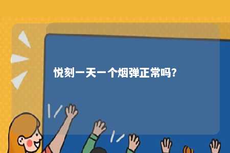 悦刻一天一个烟弹正常吗
？ 